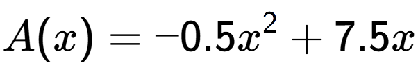 A LaTex expression showing A(x) = -0.5x to the power of 2 + 7.5x