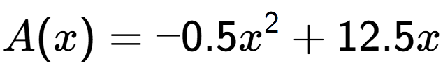 A LaTex expression showing A(x) = -0.5x to the power of 2 + 12.5x