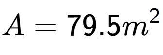 A LaTex expression showing A = 79.5m to the power of 2