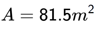 A LaTex expression showing A = 81.5m to the power of 2