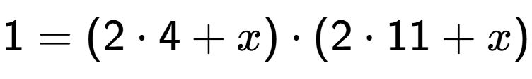 A LaTex expression showing 1 = (2 times 4 + x) times (2 times 11 + x)