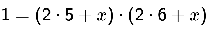 A LaTex expression showing 1 = (2 times 5 + x) times (2 times 6 + x)