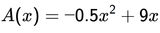 A LaTex expression showing A(x) = -0.5x to the power of 2 + 9x