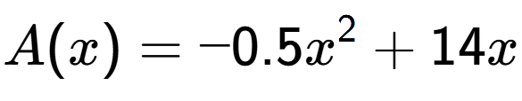 A LaTex expression showing A(x) = -0.5x to the power of 2 + 14x