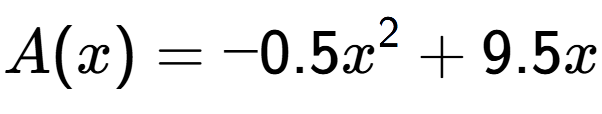 A LaTex expression showing A(x) = -0.5x to the power of 2 + 9.5x