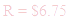A LaTex expression showing R = $6.75