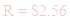 A LaTex expression showing R = $2.56