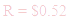 A LaTex expression showing R = $0.52