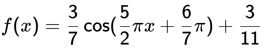 A LaTex expression showing f(x) = 3 over 7 \cos (5 over 2 Pi x+6 over 7 Pi )+3 over 11