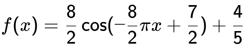A LaTex expression showing f(x) = 8 over 2 \cos (-8 over 2 Pi x+7 over 2 )+4 over 5