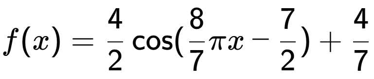 A LaTex expression showing f(x) = 4 over 2 \cos (8 over 7 Pi x-7 over 2 )+4 over 7