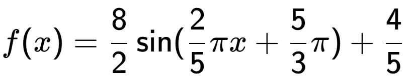A LaTex expression showing f(x) = 8 over 2 \sin (2 over 5 Pi x+5 over 3 Pi )+4 over 5