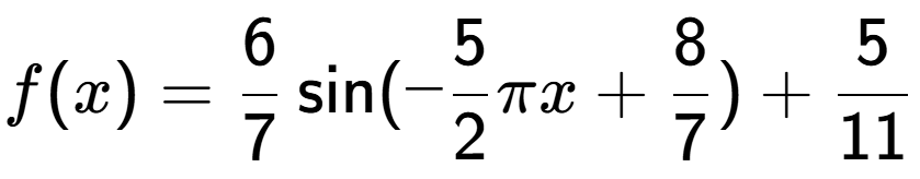 A LaTex expression showing f(x) = 6 over 7 \sin (-5 over 2 Pi x+8 over 7 )+5 over 11