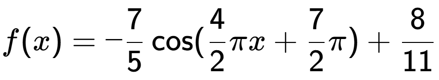 A LaTex expression showing f(x) = -7 over 5 \cos (4 over 2 Pi x+7 over 2 Pi )+8 over 11