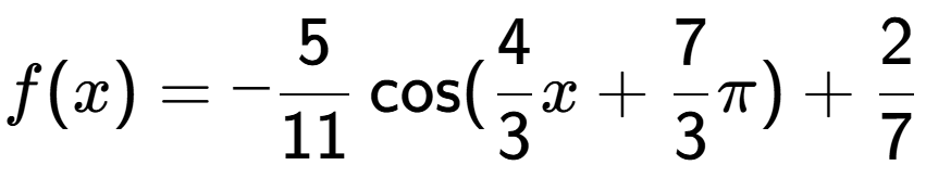 A LaTex expression showing f(x) = -5 over 11 \cos (4 over 3 x+7 over 3 Pi )+2 over 7