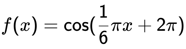 A LaTex expression showing f(x) = \cos (1 over 6 Pi x+2 Pi )