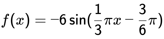 A LaTex expression showing f(x) = -6\sin (1 over 3 Pi x-3 over 6 Pi )