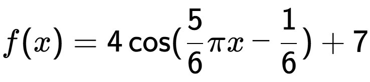 A LaTex expression showing f(x) = 4\cos (5 over 6 Pi x-1 over 6 )+7