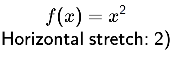 A LaTex expression showing f(x) = x to the power of 2 \\\text{Horizontal stretch: }2)\\
